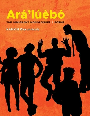 Ará'lúèbó: The Immigrant Monologues by Olorunnisola, KÃ¡nyin