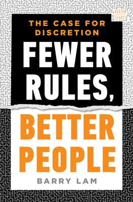 Fewer Rules, Better People: The Case for Discretion by Lam, Barry