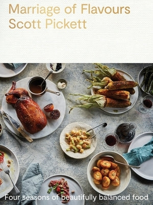 Marriage of Flavours: Four Seasons of Beautifully Balanced Food by Pickett, Scott