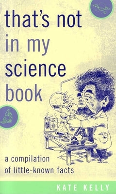 That's Not in My Science Book: A Compilation of Little-Known Facts by Kelly, Kate