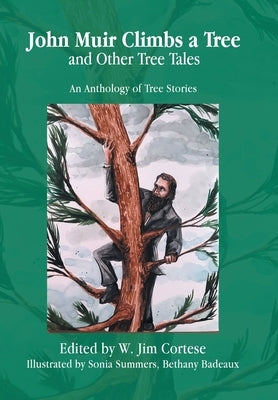 John Muir Climbs a Tree and Other Tree Tales: An Anthology of Tree Stories by Cortese, W. Jim