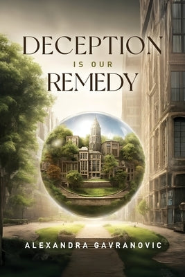 Deception is Our Remedy by Gavranovic, Alexandra