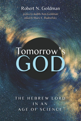Tomorrow's God: The Hebrew Lord in an Age of Science by Goldman, Robert N.