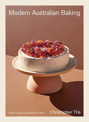 Modern Australian Baking: Sweet, Savoury, Seasonal & Native by ThÃ©, Christopher
