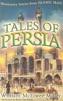 Tales of Persia: Missionary Stories from Islamic Iran by Miller, William McElwee