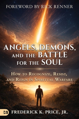 Angels, Demons, and the Battle for the Soul: How to Recognize, Resist, and Reign in Spiritual Warfare by Price Jr, Frederick K.