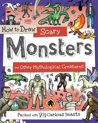How to Draw Scary Monsters and Other Mythological Creatures: Packed with 70 Curious Creatures by Gowen, Fiona