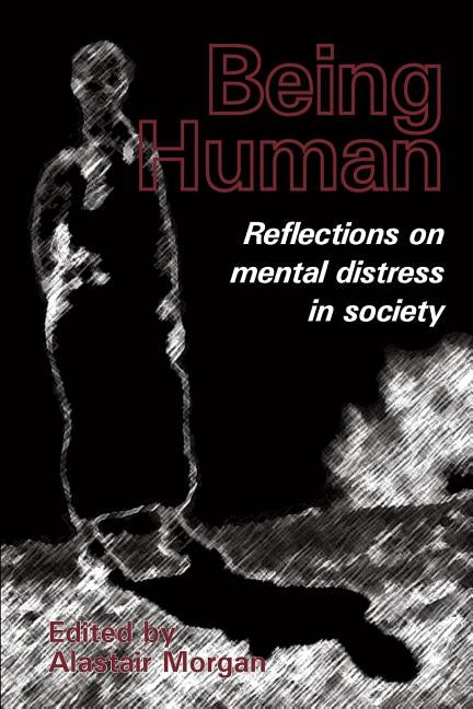 Being Human: Reflections on mental distress in society by Morgan, Alastair