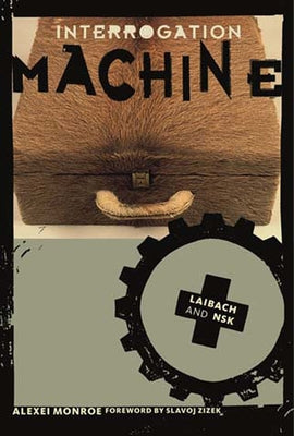 Interrogation Machine: Laibach and Nsk by Monroe, Alexei