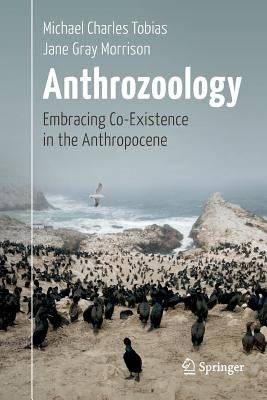 Anthrozoology: Embracing Co-Existence in the Anthropocene by Tobias, Michael Charles