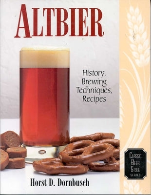 Altbier: History, Brewing Techniques, Recipes by Dornbusch, Horst D.