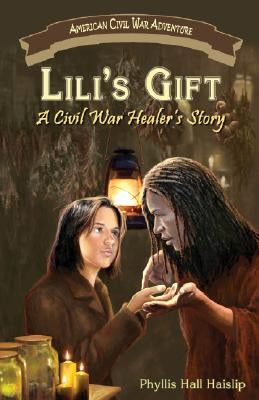 Lili's Gift: A Civil War Healer's Story by Haislip, Phyllis Hall