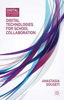 Digital Technologies for School Collaboration by Gouseti, A.
