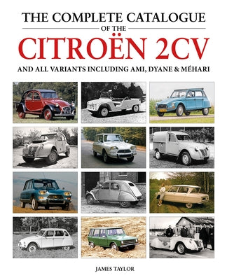 The Complete Catalogue of the Citroen 2cv: And All Variants Including Amis, Dyane & Méhari by Taylor, James