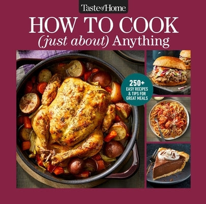 Taste of Home How to Cook (Just About) Anything: 250+ Easy Recipes, Step-By-Step Instructions & Full-Color Photos by Taste of Home