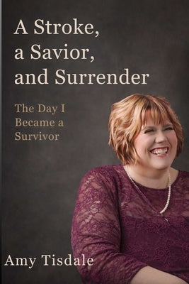 A Stroke, A Savior, and Surrender by Tisdale, Amy