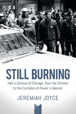 Still Burning: Half a Century of Chicago, from the Streets to the Corridors of Power; A Memoir (Copy) by Joyce, Jeremiah