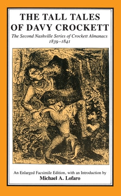 The Tall Tales of Davy Crockett: The Second Nashville Series of Crockett Almanacs, 1839-1841 by Lofaro, Michael A.