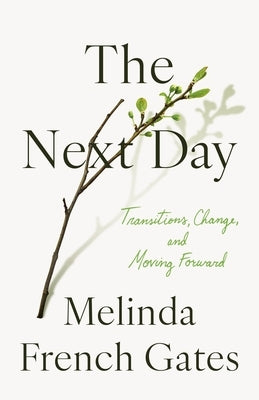 The Next Day: Transitions, Change, and Moving Forward by French Gates, Melinda