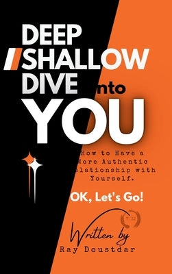 Deep Shallow Dive into YOU: How to have a more Authentic Relationship with Yourself. by Doustdar, Ray