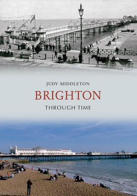Brighton Through Time by Middleton, Judy