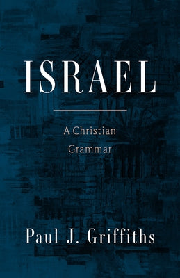 Israel: A Christian Grammar by Griffiths, Paul J.