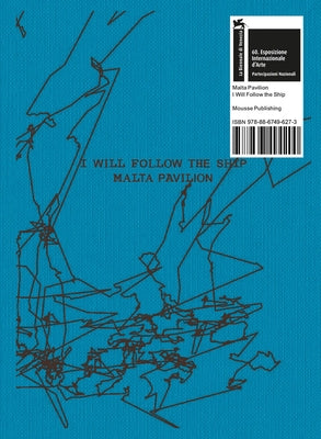 Matthew Attard: I Will Follow the Ship: Malta Pavilion: 60th International Art Exhibition, La Biennale Di Venezia by Attard, Matthew