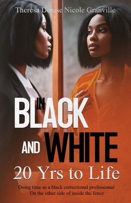 In Black and White: 20 yrs to Life by Granville, Theresa