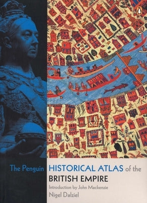 The Penguin Historical Atlas of the British Empire by Dalziel, Nigel