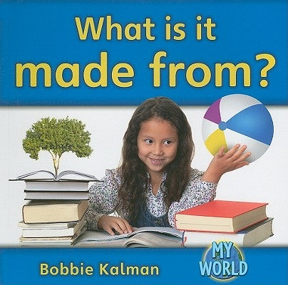 What Is It Made From? by Kalman, Bobbie