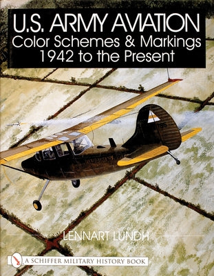 U.S. Army Aviation Color Schemes and Markings 1942-To the Present by Lundh, Lennart
