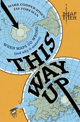 This Way Up: When Maps Go Wrong (and Why It Matters) by Men, Map