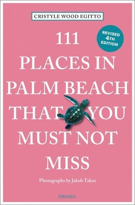 111 Places in Palm Beach That You Must Not Miss by Wood Egitto, Cristyle