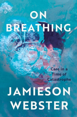 On Breathing: Care in a Time of Catastrophe by Webster, Jamieson