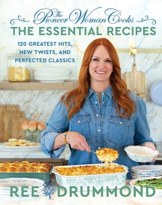 The Pioneer Woman Cooks--The Essential Recipes: 120 Greatest Hits, New Twists, and Perfected Classics by Drummond, Ree