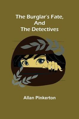 The Burglar's Fate, and The Detectives by Pinkerton, Allan