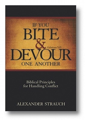 If You Bite & Devour One Another: Galatians 5:15: Biblical Principles for Handling Conflict by Strauch, Alexander