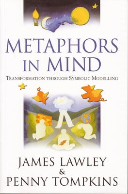 Metaphors in Mind: Transformation Through Symbolic Modelling by Lawley, James