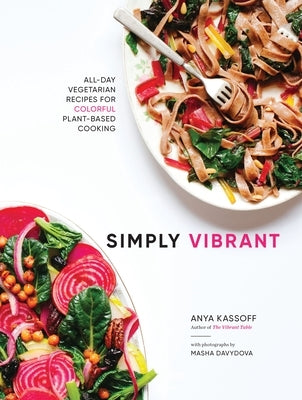 Simply Vibrant: All-Day Vegetarian Recipes for Colorful Plant-Based Cooking by Kassoff, Anya