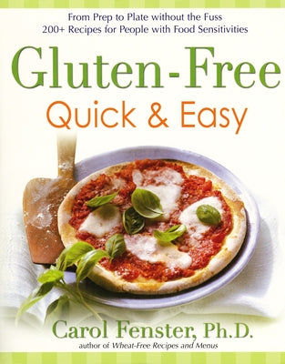 Gluten-Free Quick & Easy: From Prep to Plate Without the Fuss. 200+ Recipes for People with Food Sensitivities by Fenster, Carol
