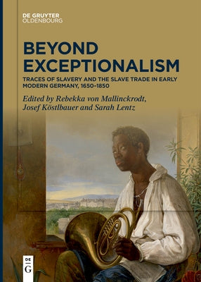 Beyond Exceptionalism: Traces of Slavery and the Slave Trade in Early Modern Germany, 1650-1850 by Mallinckrodt, Rebekka