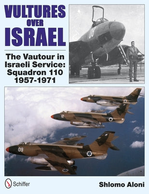 Vultures Over Israel: The Vautour in Israeli Service Squadron 110 1957-1971 by Aloni, Shlomo