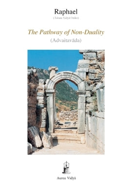 The Pathway of Non-Duality: Advaitavada by Raphael, (Āśram Vidyā Ord