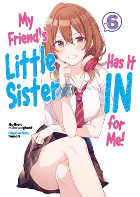 My Friend's Little Sister Has It in for Me! Volume 6 (Light Novel): Volume 6 by Mikawaghost