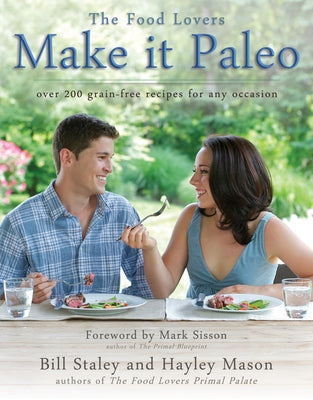 Make It Paleo: Over 200 Grain-Free Recipes for Any Occasion by Staley, Bill