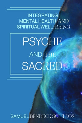 Psyche and the Sacred: Integrating Mental Health and Spiritual Well-Being by Sotillos, Samuelbendeck
