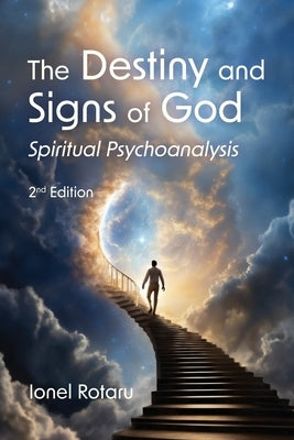 The Destiny and Signs of God: Spiritual Psychoanalysis by Rotaru, Ionel