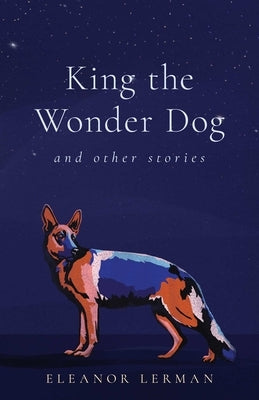 King the Wonder Dog: And Other Stories by Lerman, Eleanor