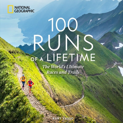 100 Runs of a Lifetime: The World's Ultimate Races and Trails by Yasso, Bart