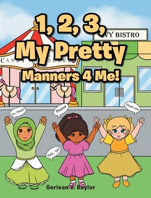 1, 2, 3, My Pretty Manners 4 Me! by Baylor, Gerlean Y.